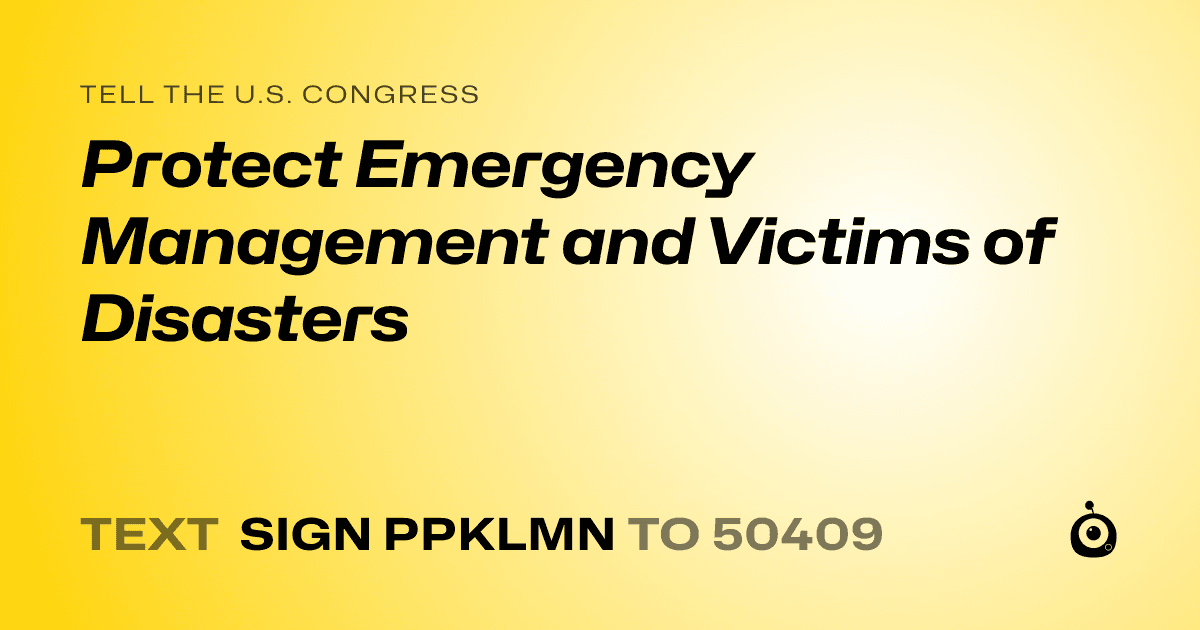 A shareable card that reads "tell the U.S. Congress: Protect Emergency Management and Victims of Disasters" followed by "text sign PPKLMN to 50409"