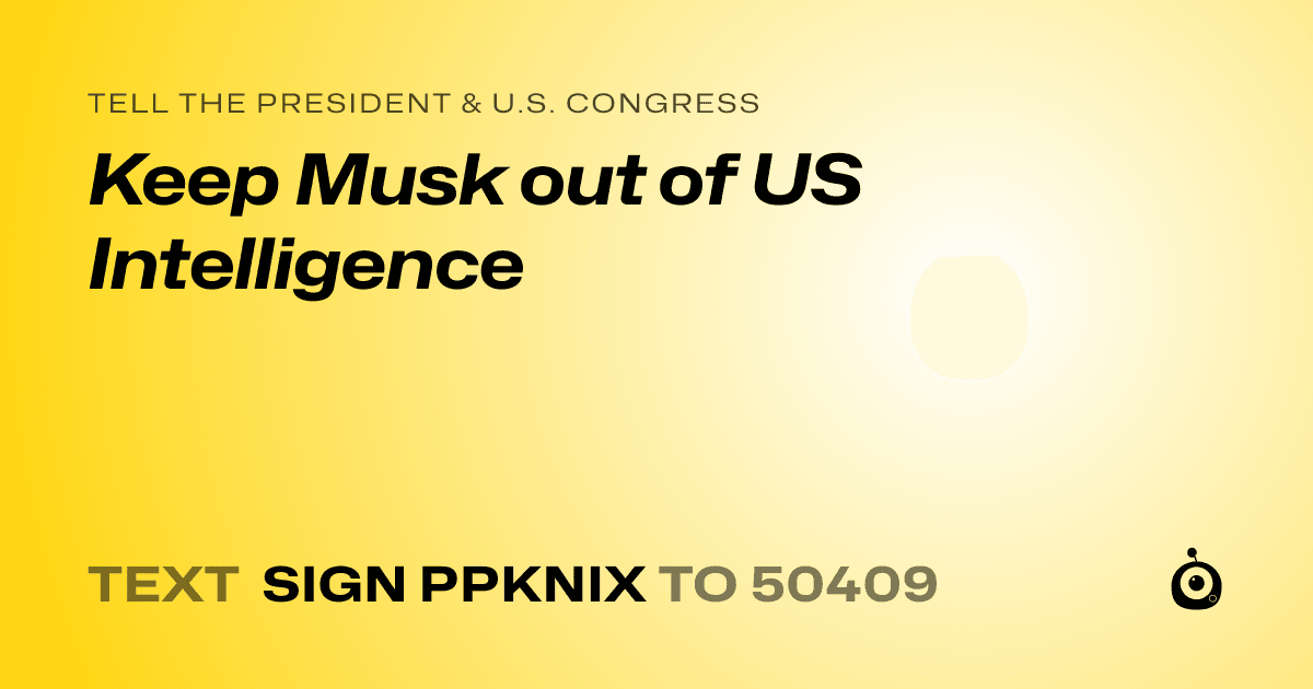 A shareable card that reads "tell the President & U.S. Congress: Keep Musk out of US Intelligence" followed by "text sign PPKNIX to 50409"