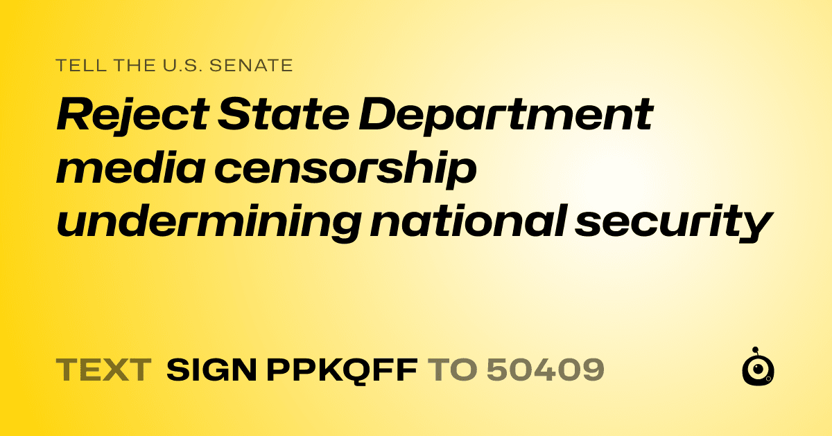 A shareable card that reads "tell the U.S. Senate: Reject State Department media censorship undermining national security" followed by "text sign PPKQFF to 50409"