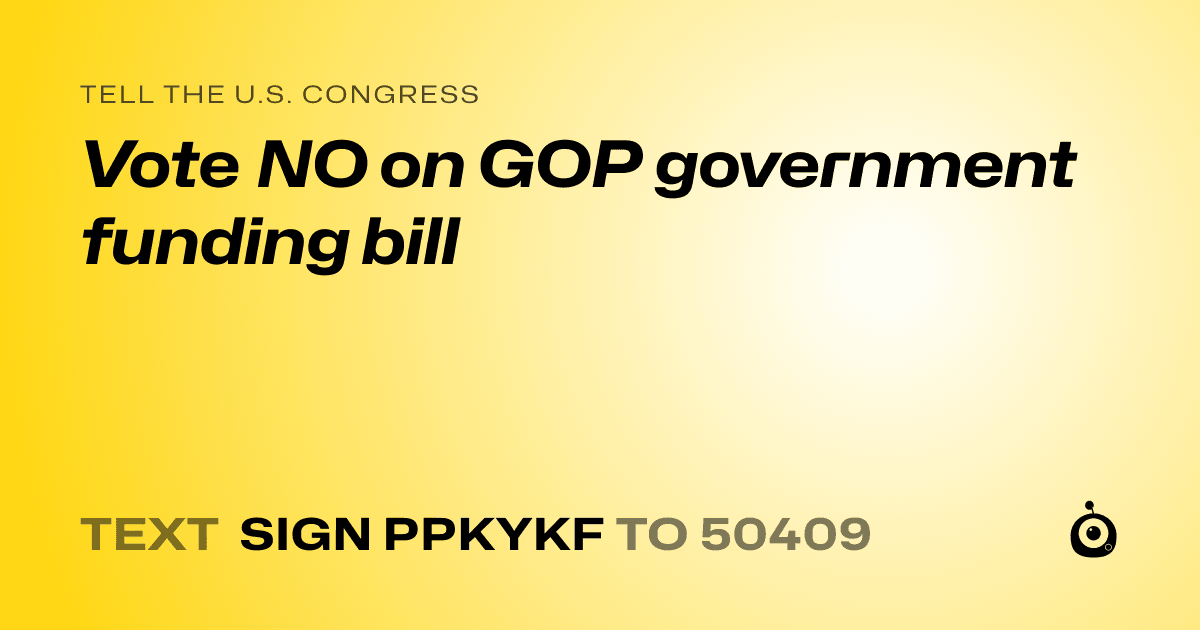 A shareable card that reads "tell the U.S. Congress: Vote NO on GOP government funding bill" followed by "text sign PPKYKF to 50409"