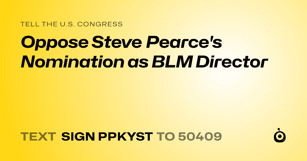 A shareable card that reads "tell the U.S. Congress: Oppose Steve Pearce's Nomination as BLM Director" followed by "text sign PPKYST to 50409"