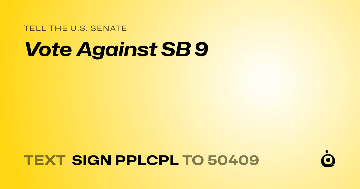 A shareable card that reads "tell the U.S. Senate: Vote Against SB 9" followed by "text sign PPLCPL to 50409"