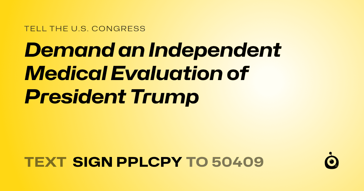 A shareable card that reads "tell the U.S. Congress: Demand an Independent Medical Evaluation of President Trump" followed by "text sign PPLCPY to 50409"