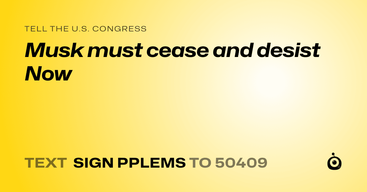 A shareable card that reads "tell the U.S. Congress: Musk must cease and desist Now" followed by "text sign PPLEMS to 50409"