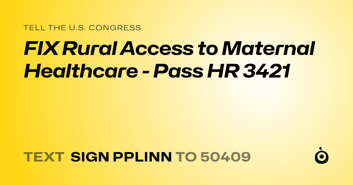 A shareable card that reads "tell the U.S. Congress: FIX Rural Access to Maternal Healthcare - Pass HR 3421" followed by "text sign PPLINN to 50409"