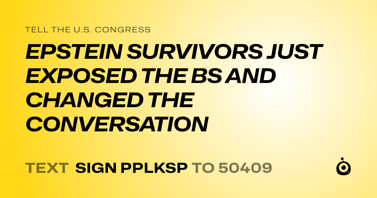 A shareable card that reads "tell the U.S. Congress: EPSTEIN SURVIVORS JUST EXPOSED THE BS AND CHANGED THE CONVERSATION" followed by "text sign PPLKSP to 50409"