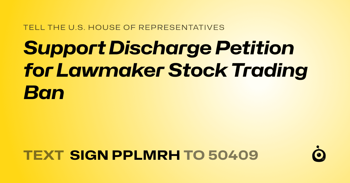A shareable card that reads "tell the U.S. House of Representatives: Support Discharge Petition for Lawmaker Stock Trading Ban" followed by "text sign PPLMRH to 50409"