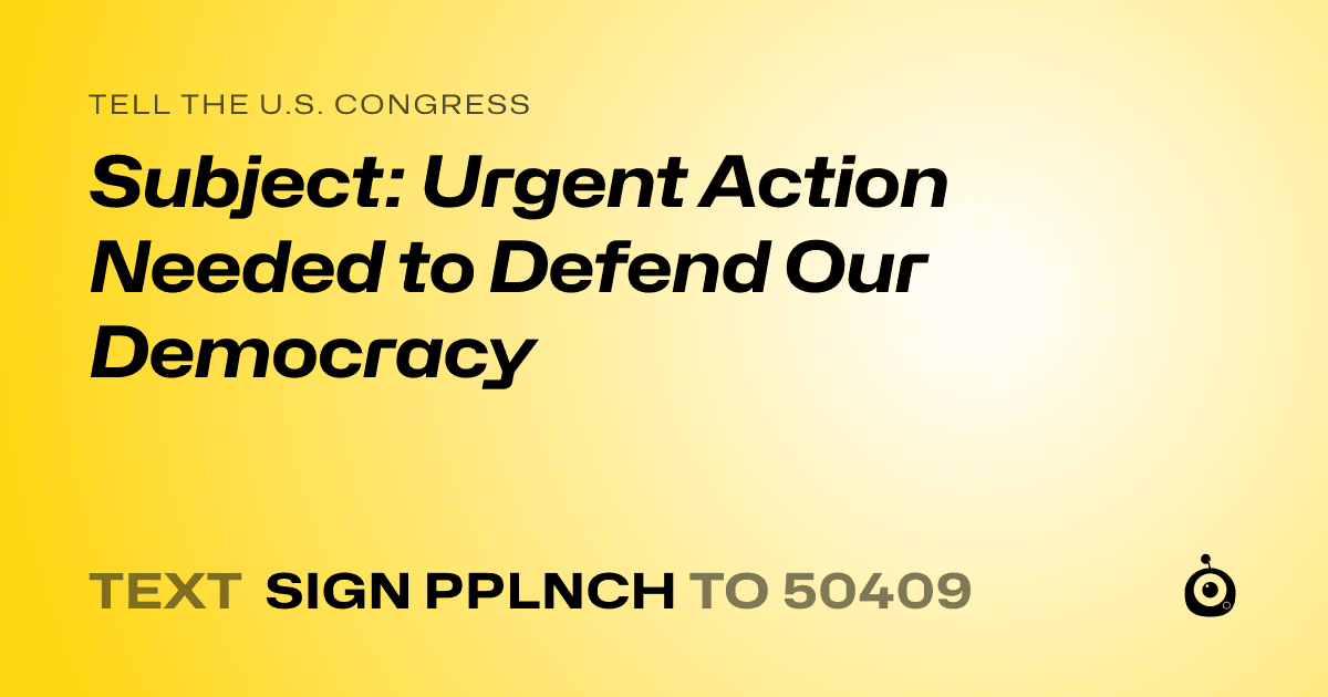 A shareable card that reads "tell the U.S. Congress: Subject: Urgent Action Needed to Defend Our Democracy" followed by "text sign PPLNCH to 50409"