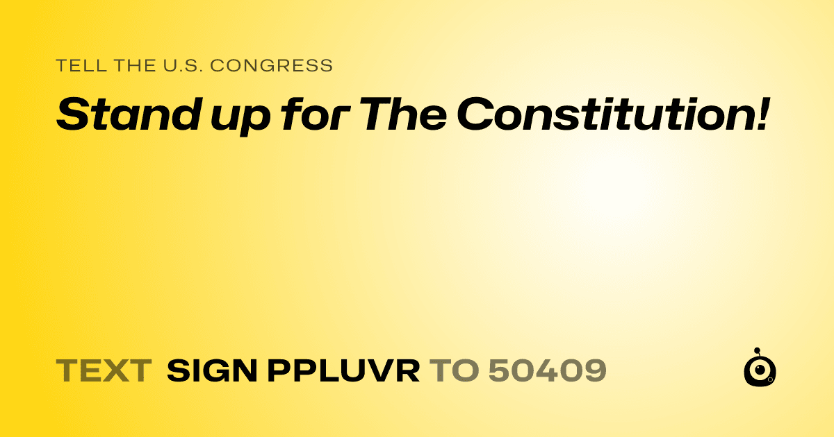 A shareable card that reads "tell the U.S. Congress: Stand up for The Constitution!" followed by "text sign PPLUVR to 50409"
