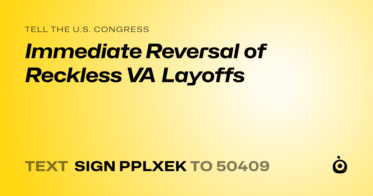 A shareable card that reads "tell the U.S. Congress: Immediate Reversal of Reckless VA Layoffs" followed by "text sign PPLXEK to 50409"