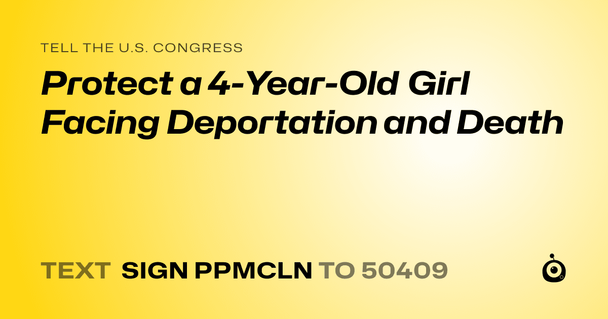 A shareable card that reads "tell the U.S. Congress: Protect a 4-Year-Old Girl Facing Deportation and Death" followed by "text sign PPMCLN to 50409"