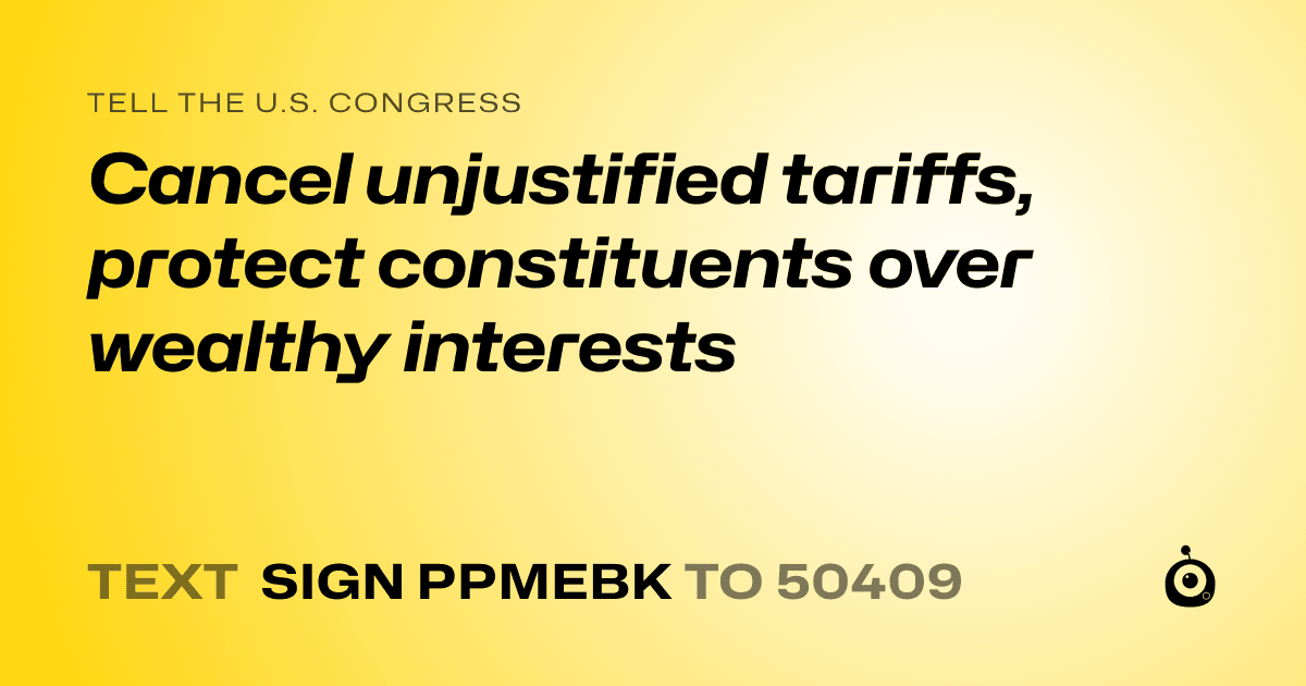 A shareable card that reads "tell the U.S. Congress: Cancel unjustified tariffs, protect constituents over wealthy interests" followed by "text sign PPMEBK to 50409"