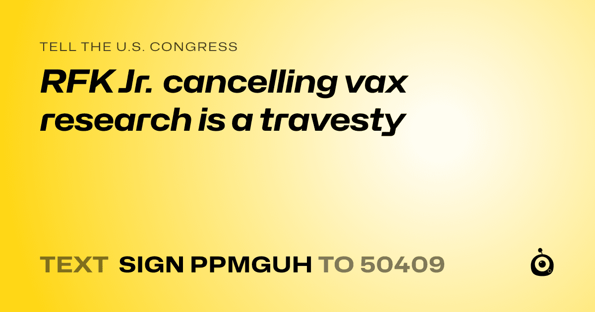 A shareable card that reads "tell the U.S. Congress: RFK Jr. cancelling vax research is a travesty" followed by "text sign PPMGUH to 50409"