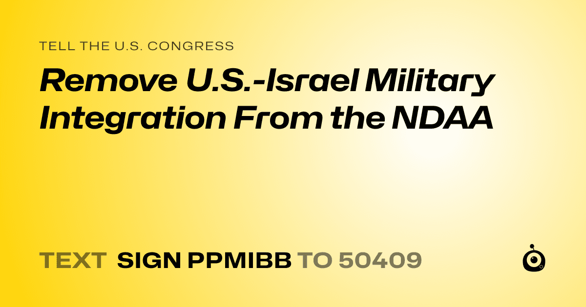 A shareable card that reads "tell the U.S. Congress: Remove U.S.-Israel Military Integration From the NDAA" followed by "text sign PPMIBB to 50409"