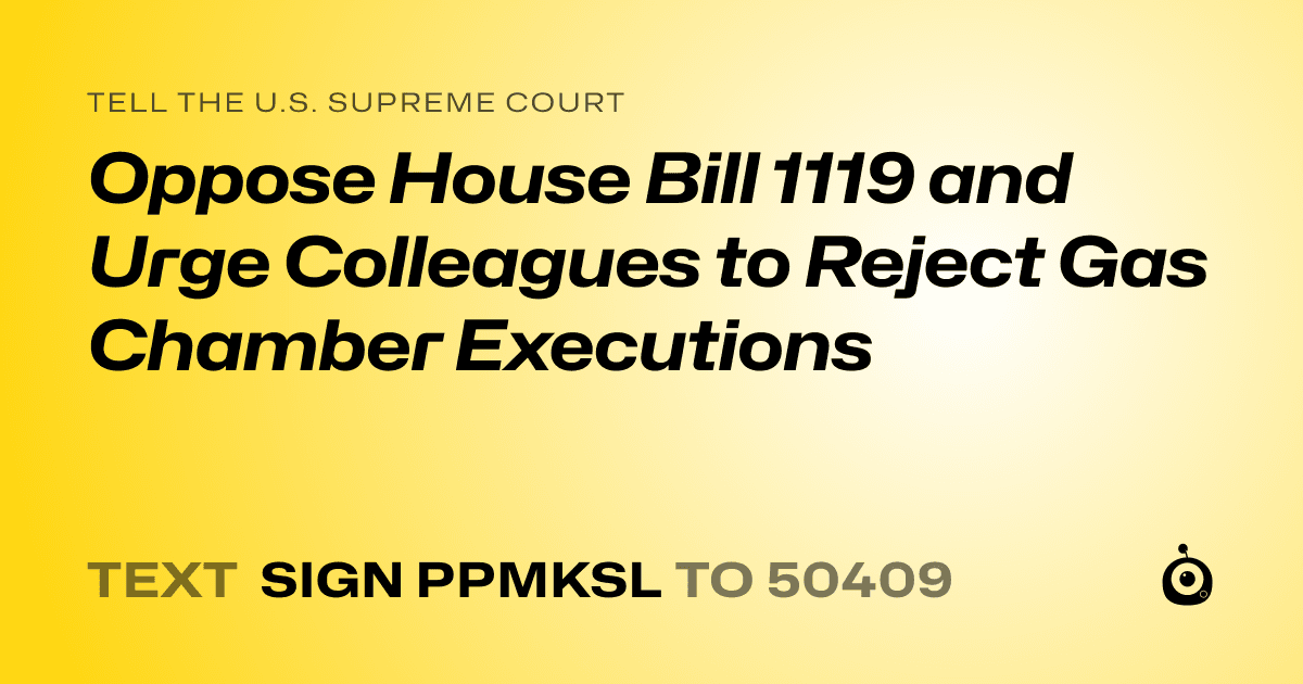 A shareable card that reads "tell the U.S. Supreme Court: Oppose House Bill 1119 and Urge Colleagues to Reject Gas Chamber Executions" followed by "text sign PPMKSL to 50409"