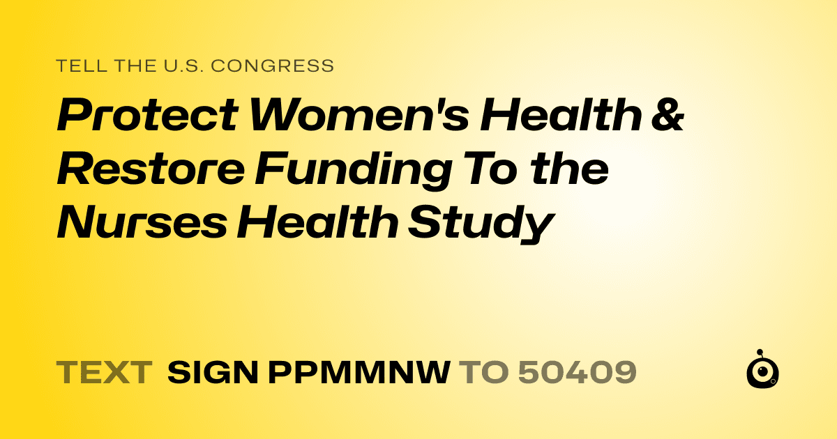 A shareable card that reads "tell the U.S. Congress: Protect Women's Health & Restore Funding To the Nurses Health Study" followed by "text sign PPMMNW to 50409"