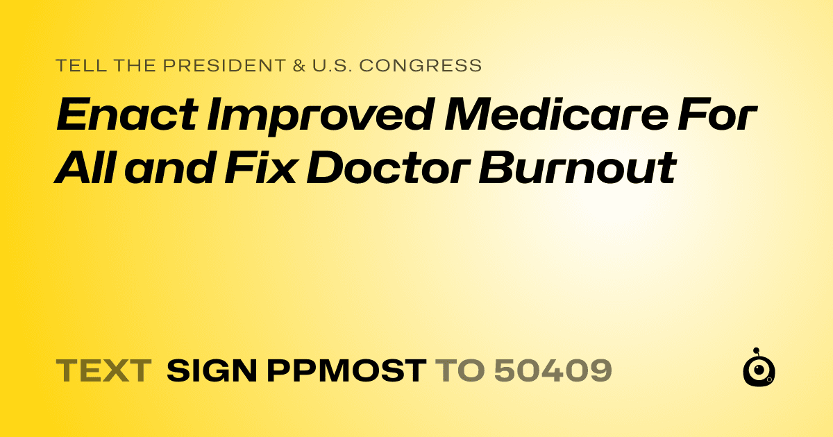 A shareable card that reads "tell the President & U.S. Congress: Enact Improved Medicare For All and Fix Doctor Burnout" followed by "text sign PPMOST to 50409"