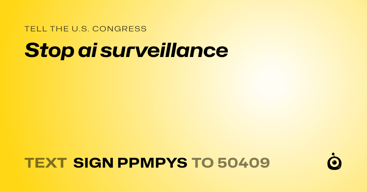A shareable card that reads "tell the U.S. Congress: Stop ai surveillance" followed by "text sign PPMPYS to 50409"