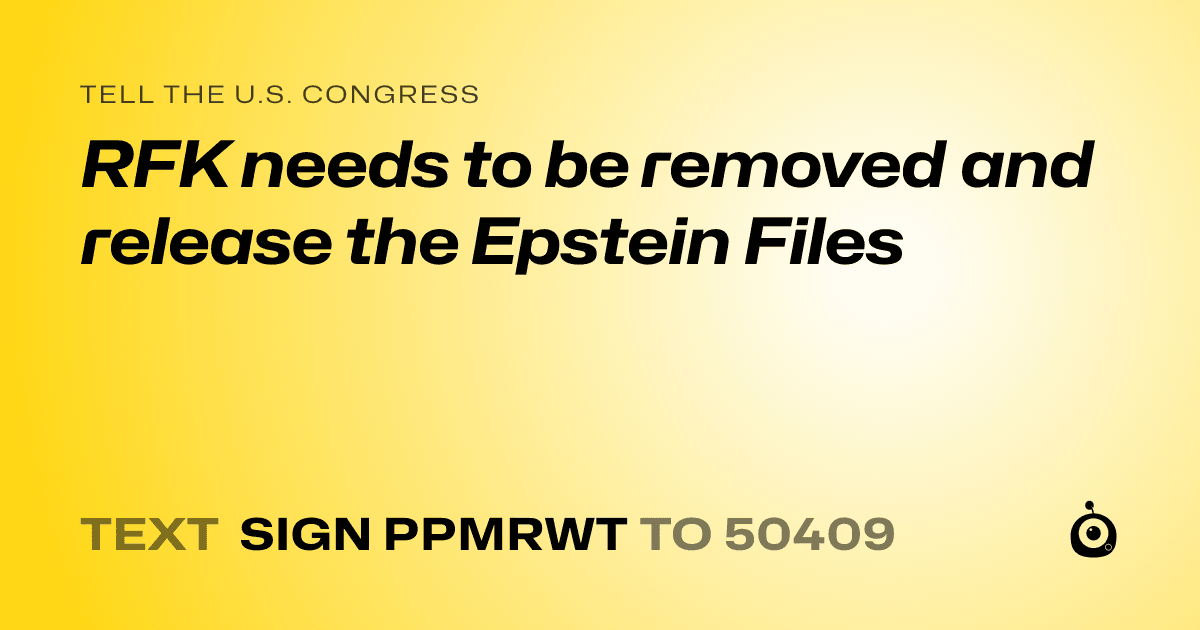 A shareable card that reads "tell the U.S. Congress: RFK needs to be removed and release the Epstein Files" followed by "text sign PPMRWT to 50409"