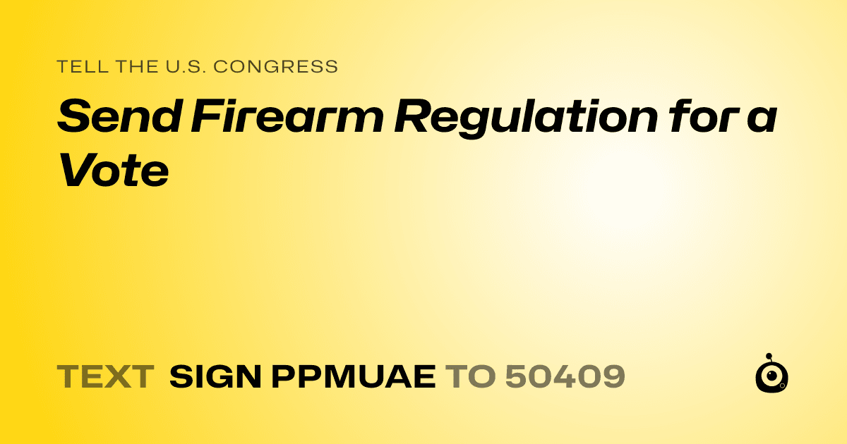 A shareable card that reads "tell the U.S. Congress: Send Firearm Regulation for a Vote" followed by "text sign PPMUAE to 50409"