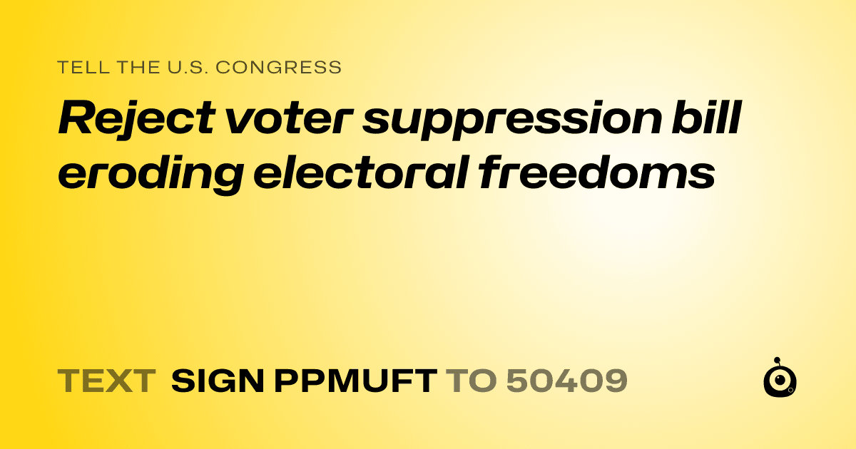 A shareable card that reads "tell the U.S. Congress: Reject voter suppression bill eroding electoral freedoms" followed by "text sign PPMUFT to 50409"