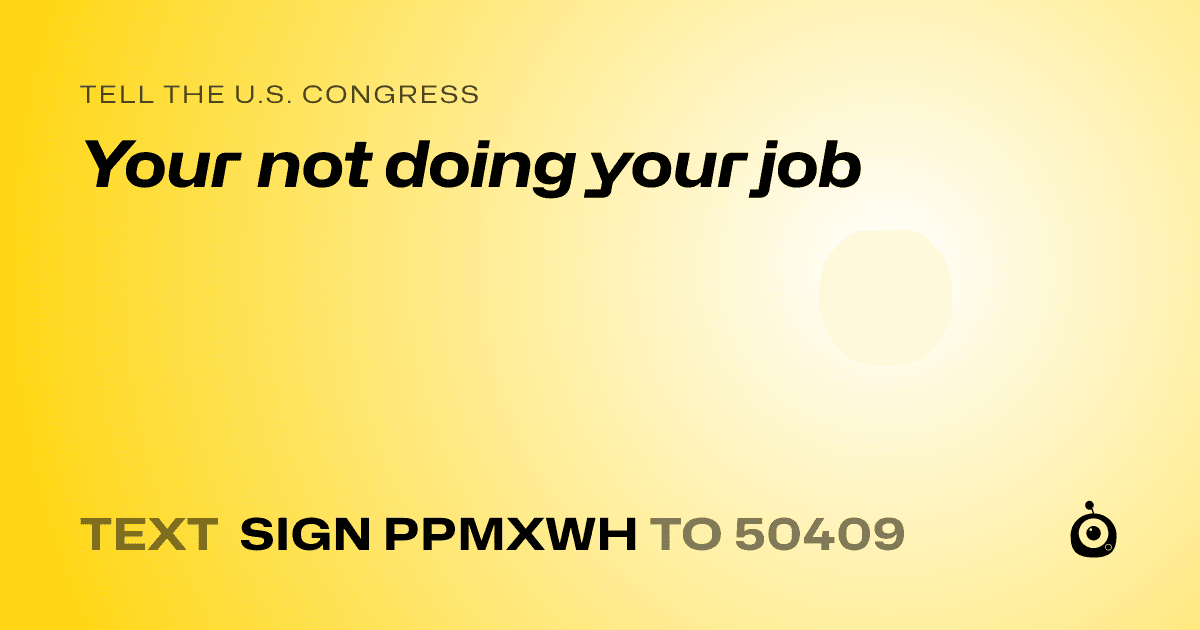 A shareable card that reads "tell the U.S. Congress: Your not doing your job" followed by "text sign PPMXWH to 50409"