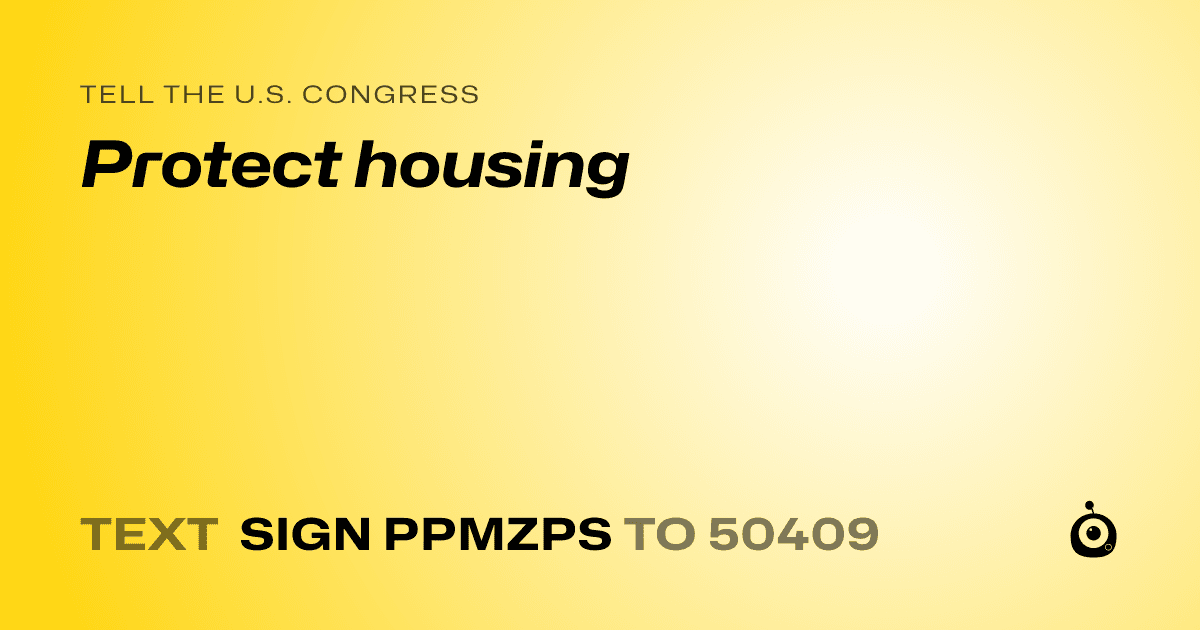 A shareable card that reads "tell the U.S. Congress: Protect housing" followed by "text sign PPMZPS to 50409"