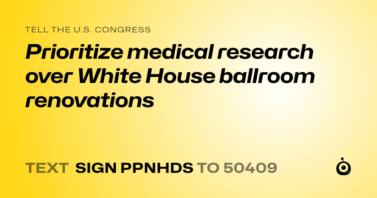A shareable card that reads "tell the U.S. Congress: Prioritize medical research over White House ballroom renovations" followed by "text sign PPNHDS to 50409"