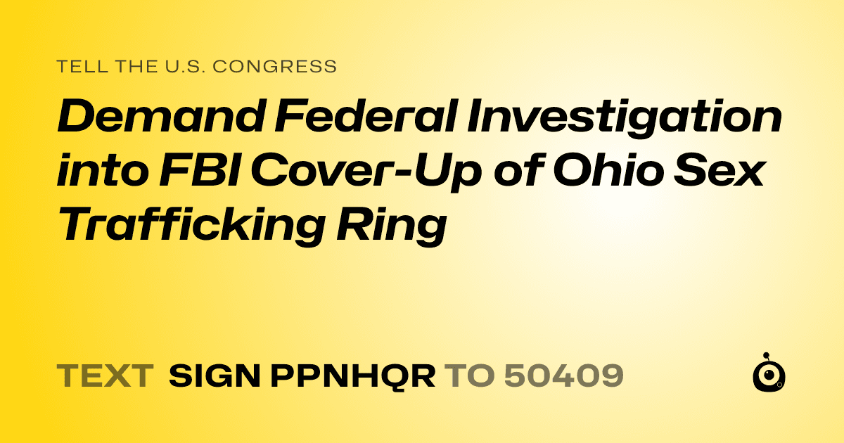 A shareable card that reads "tell the U.S. Congress: Demand Federal Investigation into FBI Cover-Up of Ohio Sex Trafficking Ring" followed by "text sign PPNHQR to 50409"