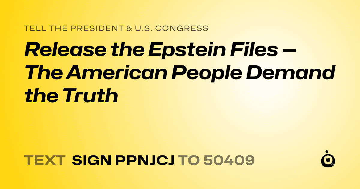 A shareable card that reads "tell the President & U.S. Congress: Release the Epstein Files — The American People Demand the Truth" followed by "text sign PPNJCJ to 50409"
