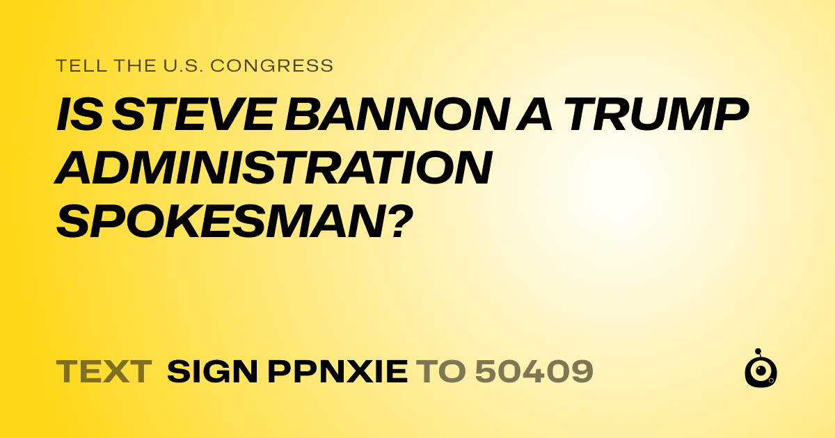 A shareable card that reads "tell the U.S. Congress: IS STEVE BANNON A TRUMP ADMINISTRATION  SPOKESMAN?" followed by "text sign PPNXIE to 50409"
