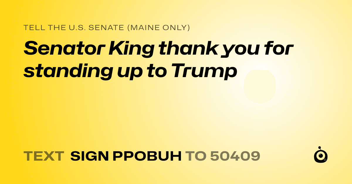 A shareable card that reads "tell the U.S. Senate (Maine only): Senator King thank you for standing up to Trump" followed by "text sign PPOBUH to 50409"