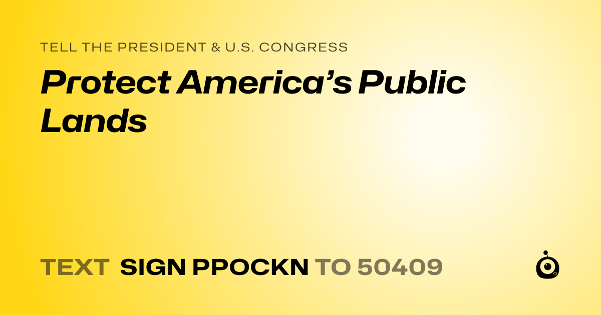 A shareable card that reads "tell the President & U.S. Congress: Protect America’s Public Lands" followed by "text sign PPOCKN to 50409"