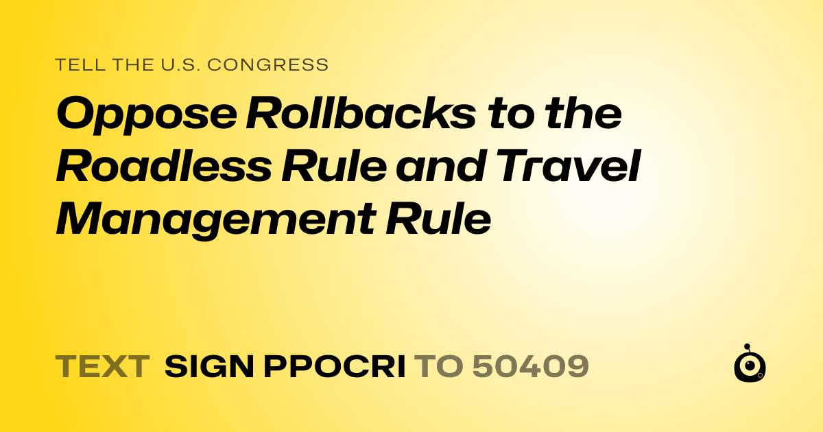 A shareable card that reads "tell the U.S. Congress: Oppose Rollbacks to the Roadless Rule and Travel Management Rule" followed by "text sign PPOCRI to 50409"