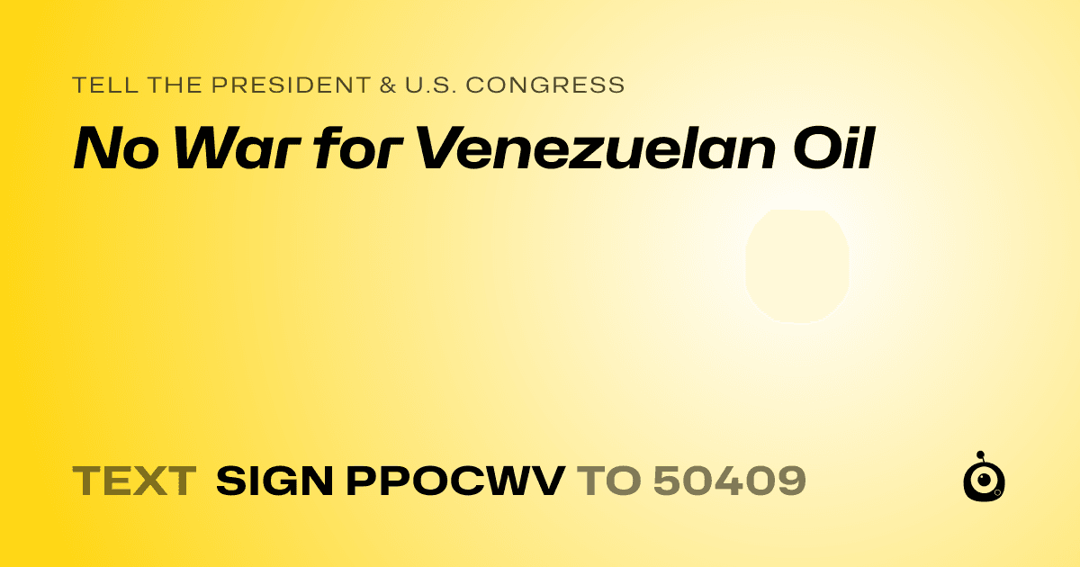 A shareable card that reads "tell the President & U.S. Congress: No War for Venezuelan Oil" followed by "text sign PPOCWV to 50409"