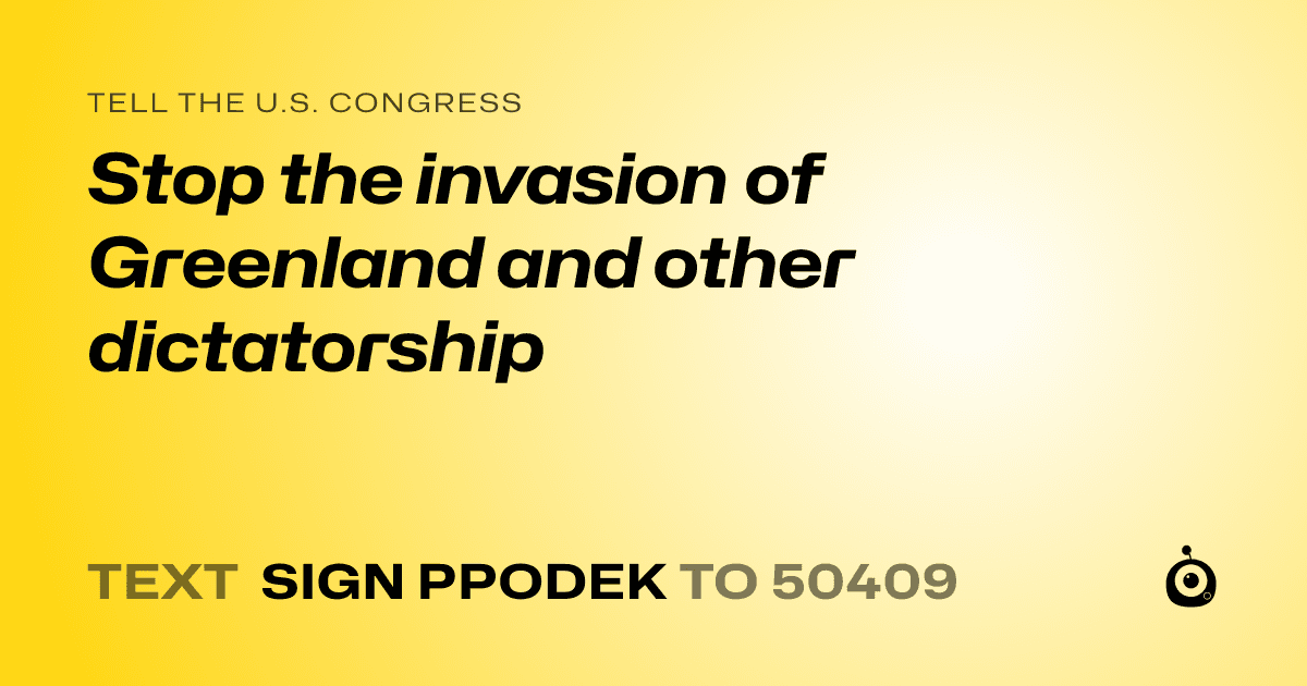 A shareable card that reads "tell the U.S. Congress: Stop the invasion of Greenland and other dictatorship" followed by "text sign PPODEK to 50409"