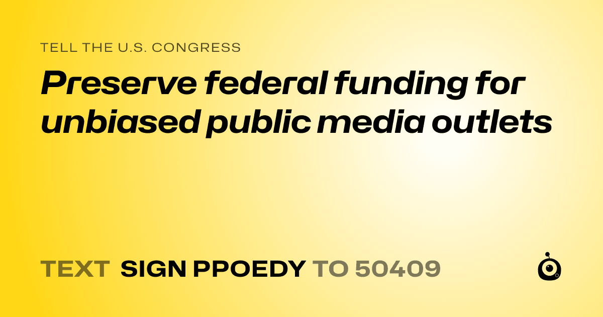 A shareable card that reads "tell the U.S. Congress: Preserve federal funding for unbiased public media outlets" followed by "text sign PPOEDY to 50409"
