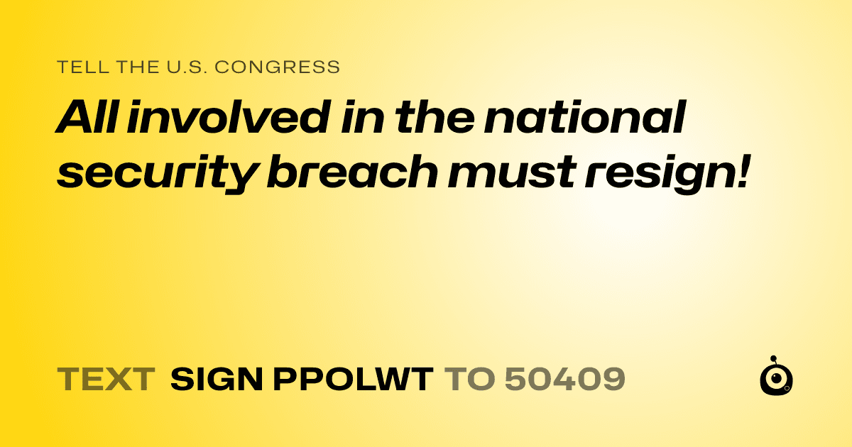 A shareable card that reads "tell the U.S. Congress: All involved in the national security breach must resign!" followed by "text sign PPOLWT to 50409"
