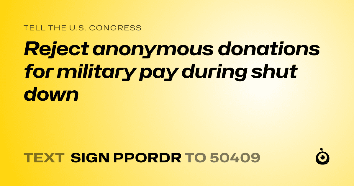 A shareable card that reads "tell the U.S. Congress: Reject anonymous donations for military pay during shut down" followed by "text sign PPORDR to 50409"