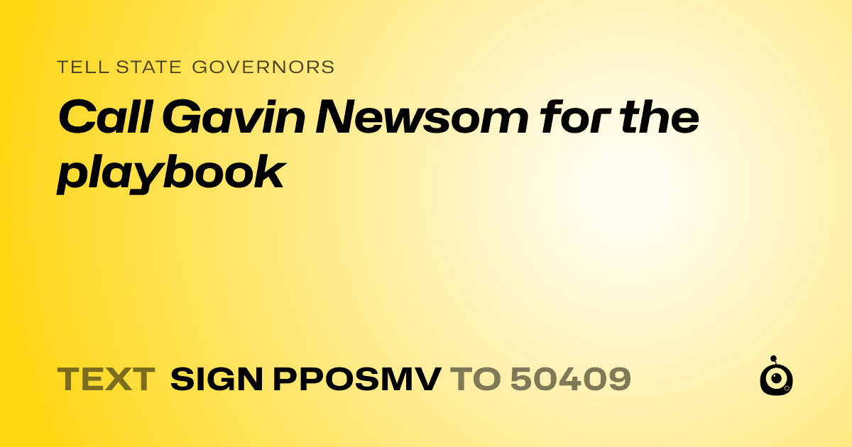 A shareable card that reads "tell State Governors: Call Gavin Newsom for the playbook" followed by "text sign PPOSMV to 50409"