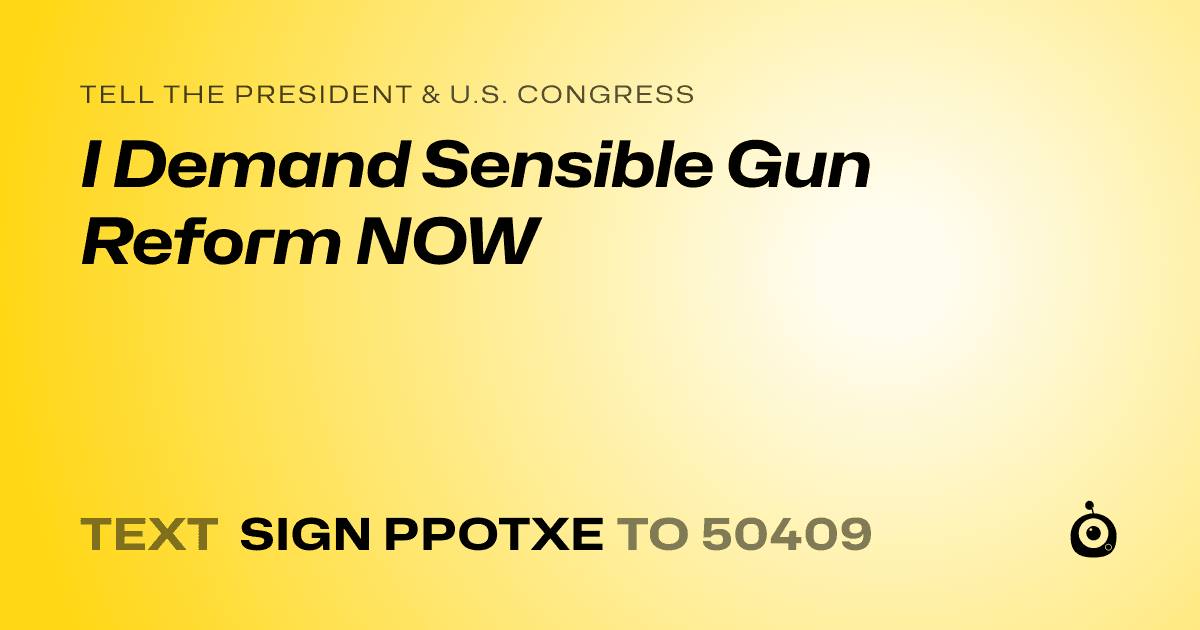 A shareable card that reads "tell the President & U.S. Congress: I Demand Sensible Gun Reform NOW" followed by "text sign PPOTXE to 50409"