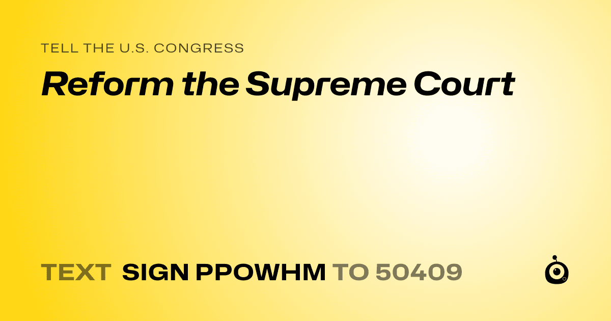 A shareable card that reads "tell the U.S. Congress: Reform the Supreme Court" followed by "text sign PPOWHM to 50409"