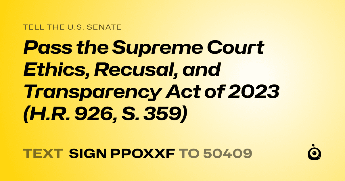 A shareable card that reads "tell the U.S. Senate: Pass the Supreme Court Ethics, Recusal, and Transparency Act of 2023 (H.R. 926, S. 359)" followed by "text sign PPOXXF to 50409"