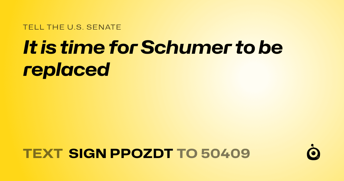 A shareable card that reads "tell the U.S. Senate: It is time for Schumer to be replaced" followed by "text sign PPOZDT to 50409"