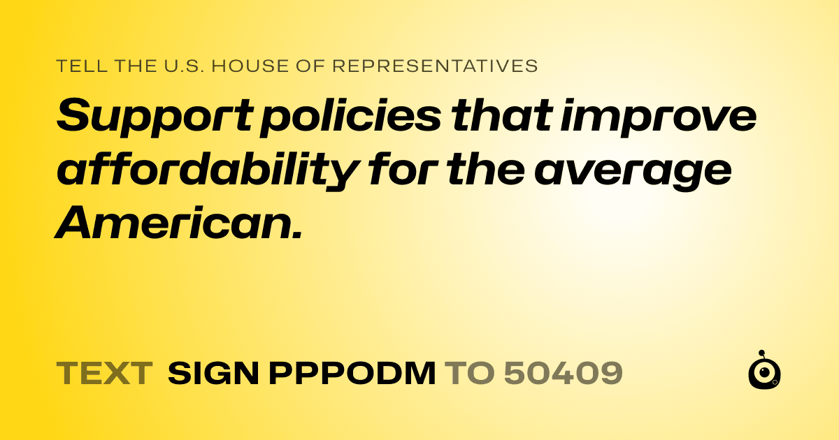 A shareable card that reads "tell the U.S. House of Representatives: Support policies that improve affordability for the average American." followed by "text sign PPPODM to 50409"