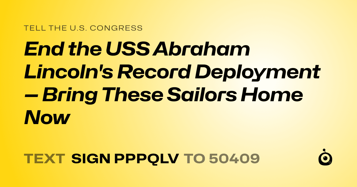 A shareable card that reads "tell the U.S. Congress: End the USS Abraham Lincoln's Record Deployment — Bring These Sailors Home Now" followed by "text sign PPPQLV to 50409"