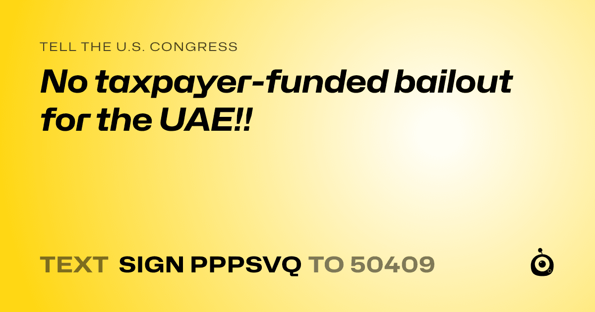 A shareable card that reads "tell the U.S. Congress: No taxpayer-funded bailout for the UAE!!" followed by "text sign PPPSVQ to 50409"