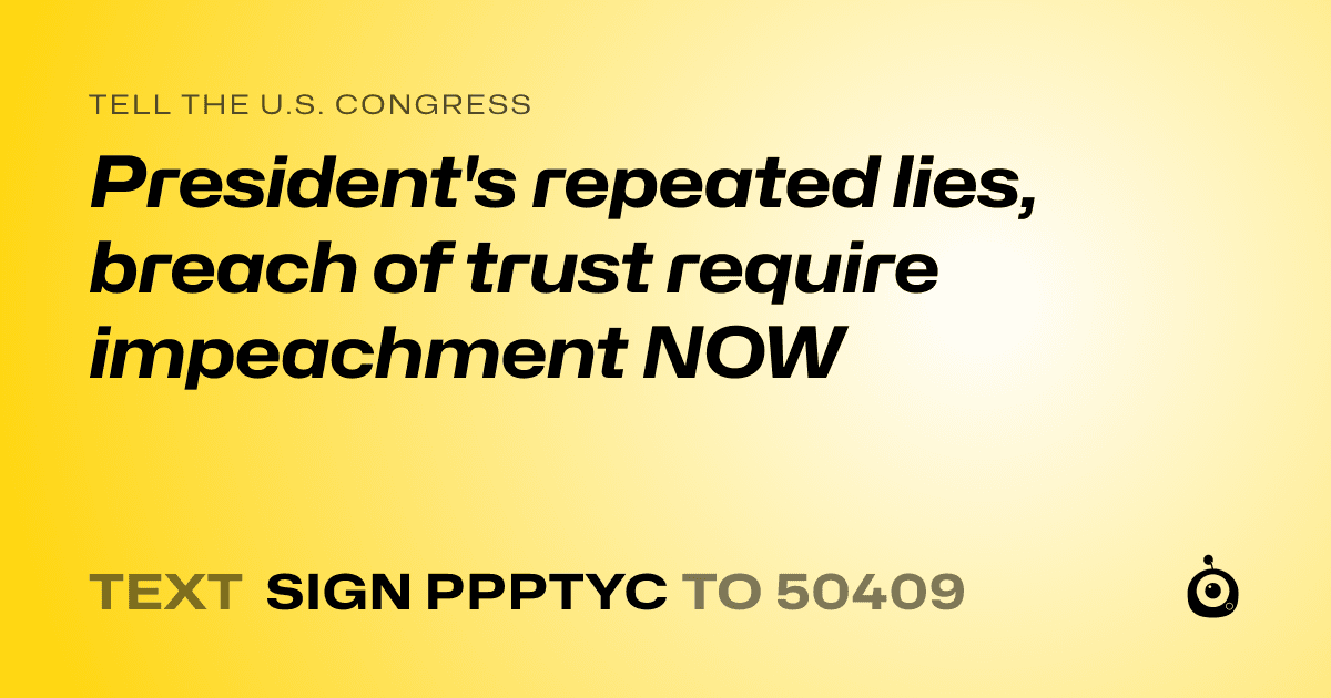 A shareable card that reads "tell the U.S. Congress: President's repeated lies, breach of trust require impeachment NOW" followed by "text sign PPPTYC to 50409"