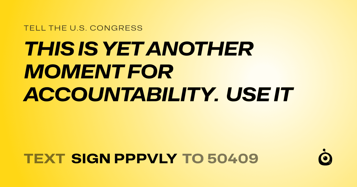 A shareable card that reads "tell the U.S. Congress: THIS IS YET ANOTHER MOMENT FOR ACCOUNTABILITY. USE IT" followed by "text sign PPPVLY to 50409"