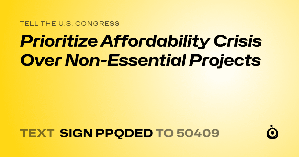 A shareable card that reads "tell the U.S. Congress: Prioritize Affordability Crisis Over Non-Essential Projects" followed by "text sign PPQDED to 50409"